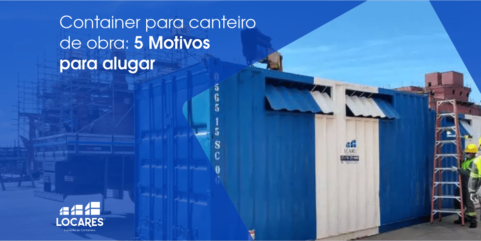 Container Para Canteiro de Obra: 5 Motivos Para Alugar