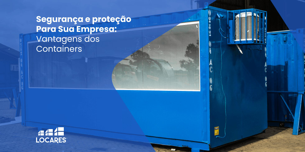 Segurança e Proteção Para Sua Empresa: Vantagens dos Containers