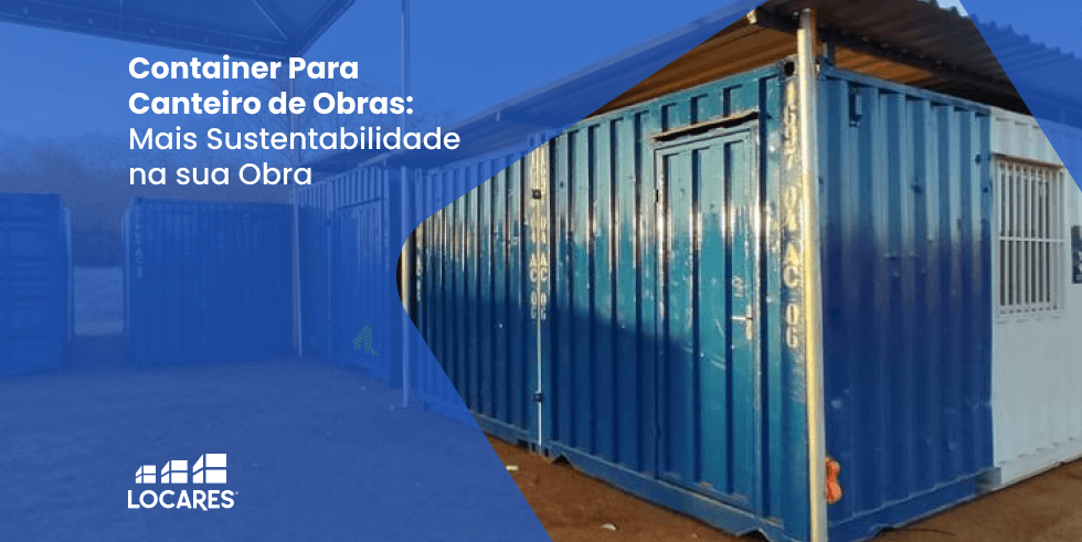 Container Para Canteiro de Obras: Mais Sustentabilidade na sua Obra