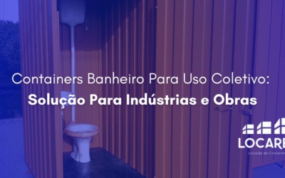 Containers Banheiro Para Uso Coletivo: Solução Para Indústrias e Obras