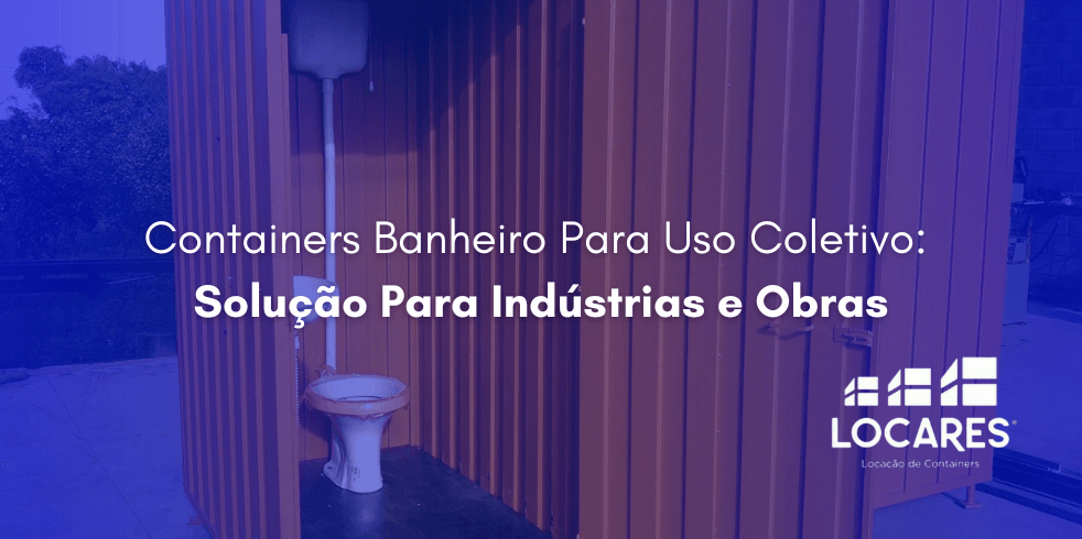 Containers Banheiro Para Uso Coletivo: Solução Para Indústrias e Obras