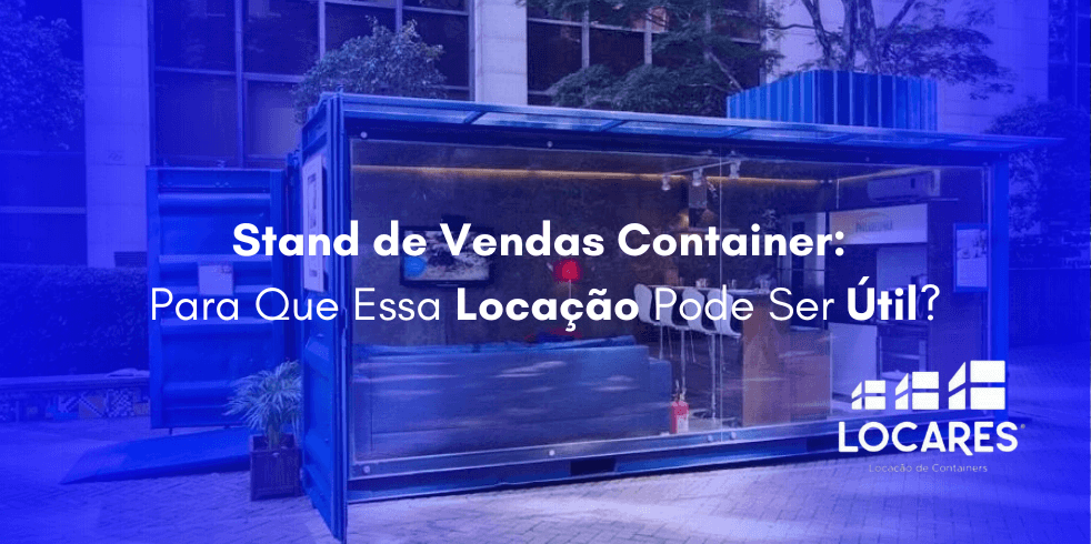 Stand de Vendas Container: Para Que Essa Locação Pode Ser Útil?