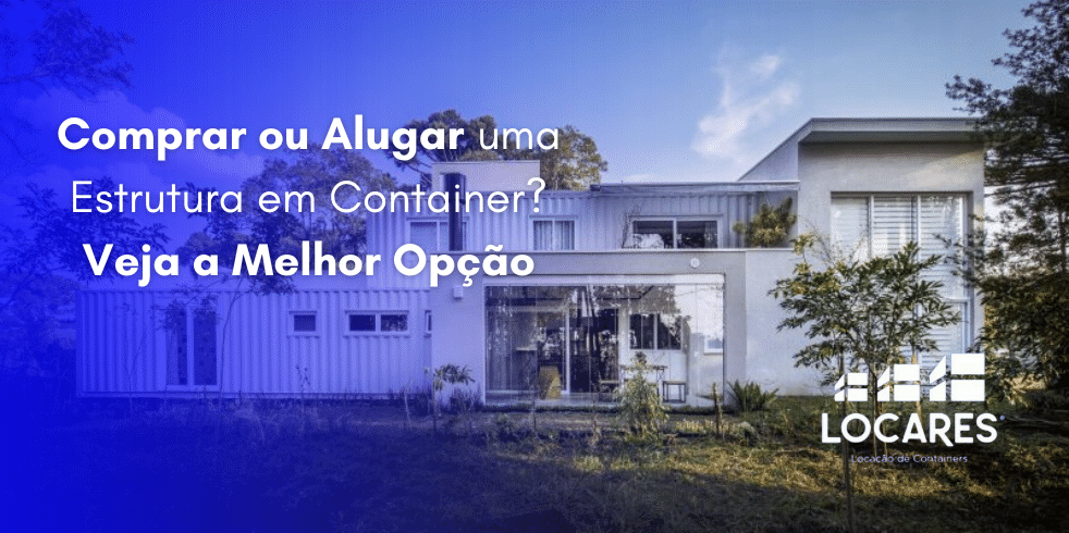 Comprar ou Alugar uma Estrutura em Container? Veja a Melhor Opção