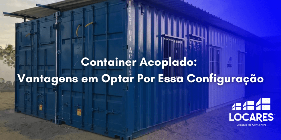Container Acoplado: Vantagens em Optar Por Essa Configuração