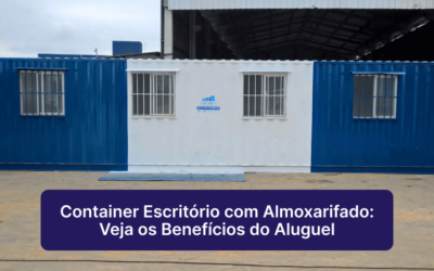 Container Escritório com Almoxarifado: Veja os Benefícios do Aluguel