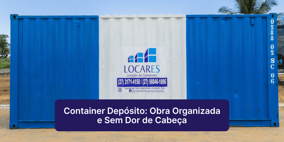 Container Depósito: Obra Organizada e Sem Dor de Cabeça