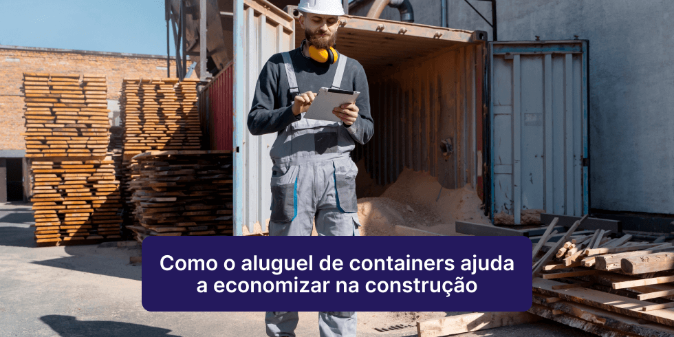 Como o Aluguel de Containers Ajuda a Economizar na Construção