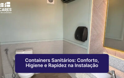 Containers Sanitários: Conforto, Higiene e Rapidez na Instalação