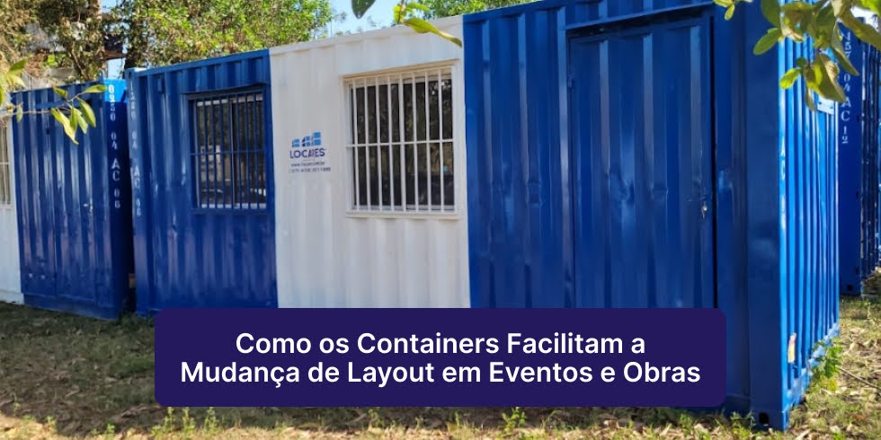Como os Containers Facilitam a Mudança de Layout em Eventos e Obras