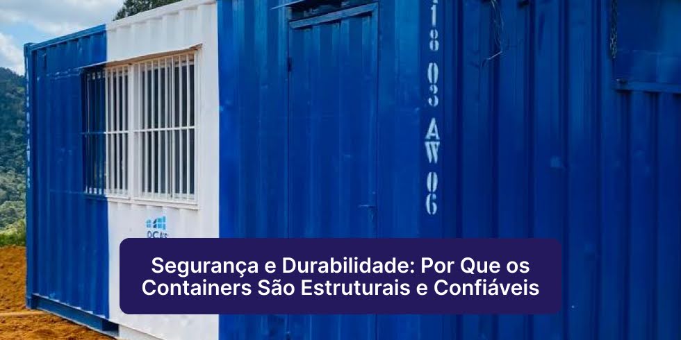 Segurança e Durabilidade: Por Que os Containers São Estruturais e Confiáveis