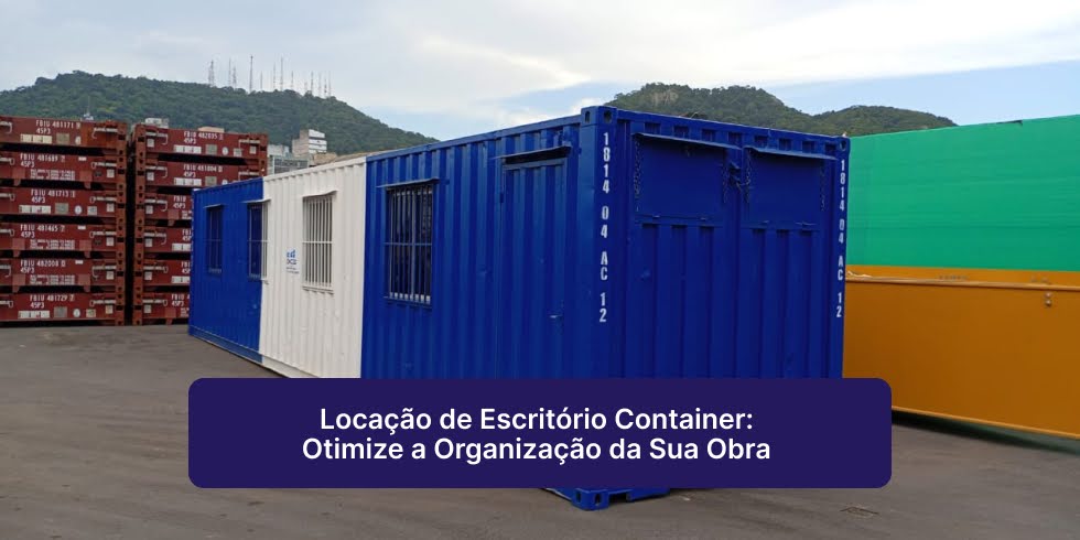 Locação de Escritório Container: Otimize a Organização da Sua Obra