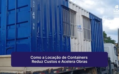 Como a Locação de Containers Reduz Custos e Acelera Obras