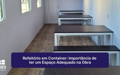 Locares Locação de Container ES BA RJ MG SP | Aluguel de Container ES BA RJ MG SP Refeitório em Container: Importância de ter um Espaço Adequado na Obra