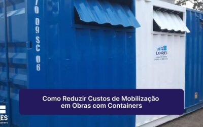 Como Reduzir Custos de Mobilização em Obras com Containers