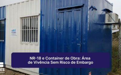 NR-18 e Container de Obra: Área de Vivência Sem Risco de Embargo