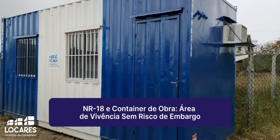 NR-18 e Container de Obra: Área de Vivência Sem Risco de Embargo NR-18 e Container de Obra: Área de Vivência Sem Risco de Embargo