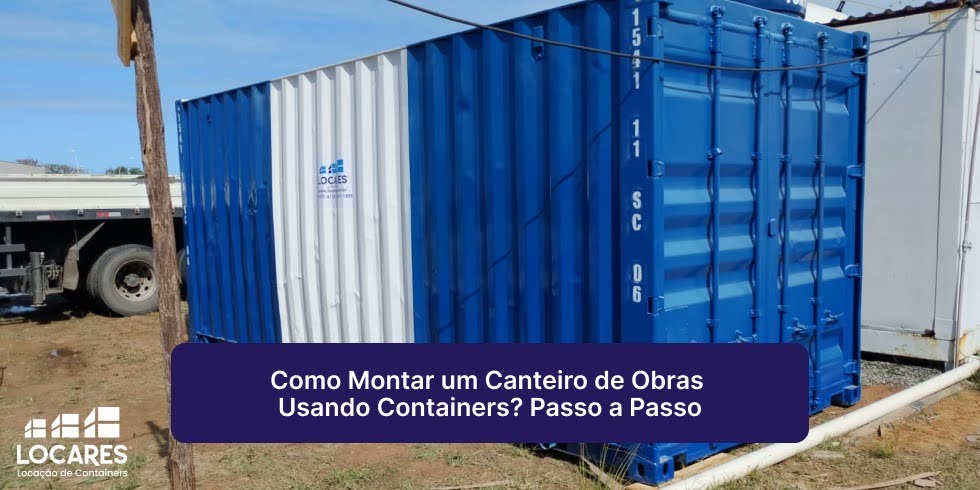 Como Montar um Canteiro de Obras Usando Containers? Passo a Passo Como Montar um Canteiro de Obras Usando Containers? Passo a Passo